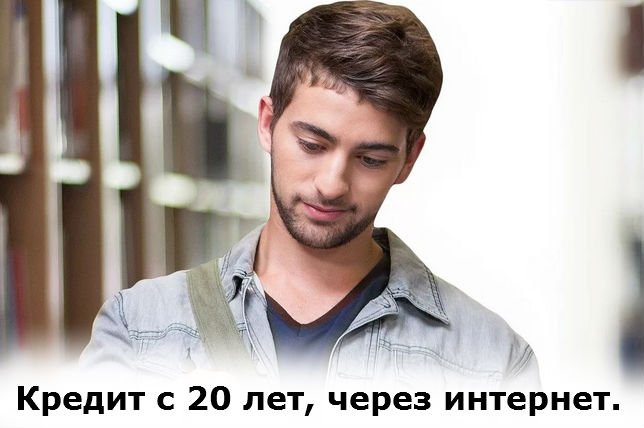 Мне испольнилось 20 лет, кто может дать кредит